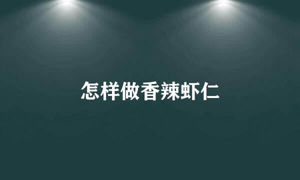 怎样做香辣虾仁