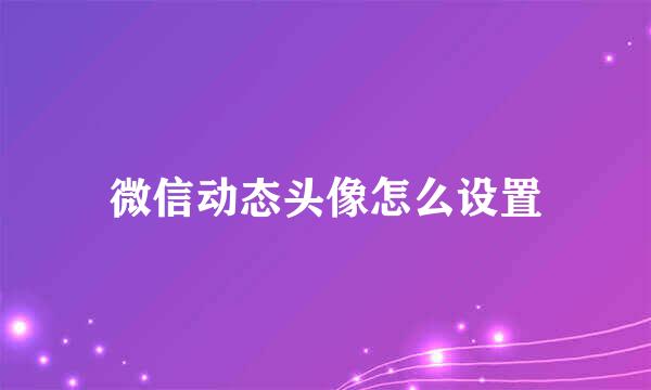 微信动态头像怎么设置