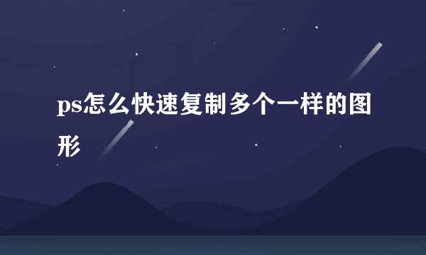 ps怎么快速复制多个一样的图形