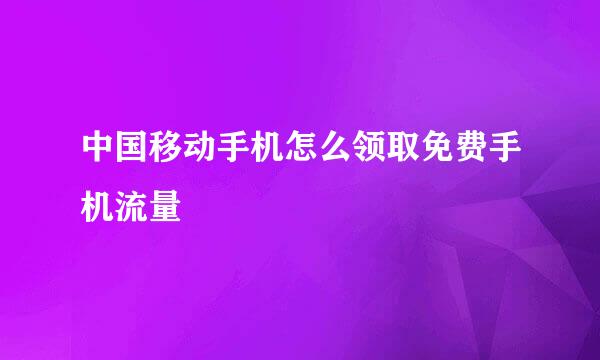 中国移动手机怎么领取免费手机流量
