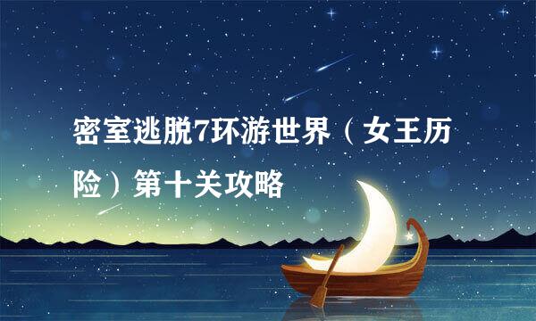 密室逃脱7环游世界（女王历险）第十关攻略