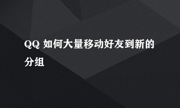 QQ 如何大量移动好友到新的分组