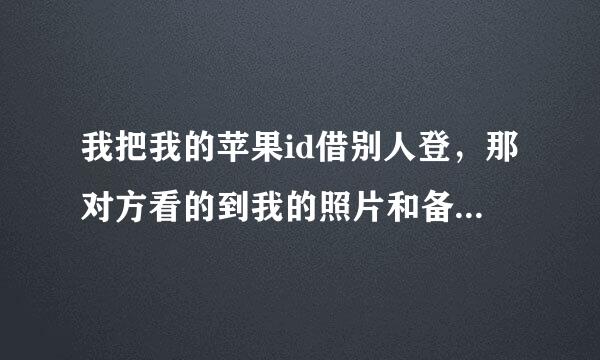 我把我的苹果id借别人登,那对方看的到我的照片和备忘录那些吗