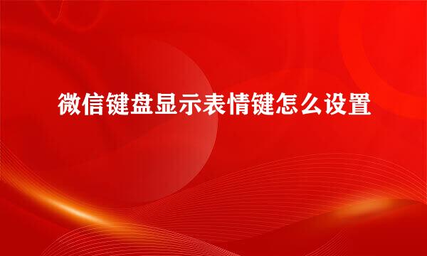 微信键盘显示表情键怎么设置