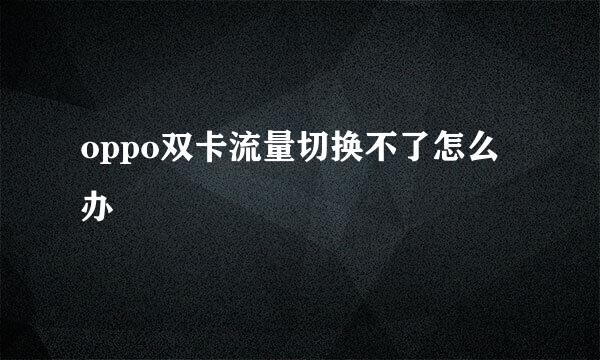 oppo双卡流量切换不了怎么办