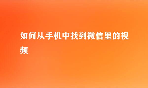 如何从手机中找到微信里的视频