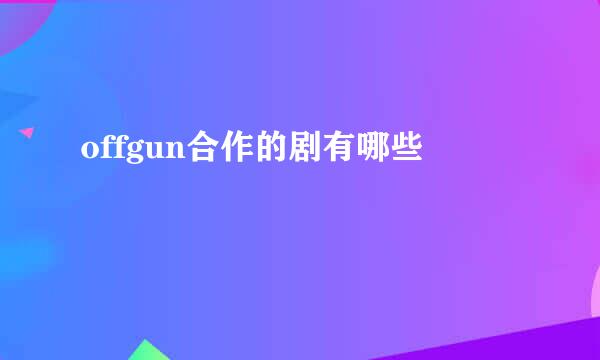 offgun合作的剧有哪些