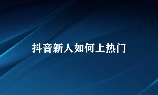 抖音新人如何上热门