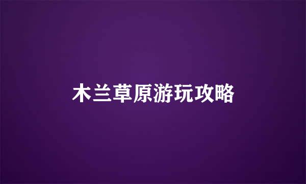 木兰草原游玩攻略