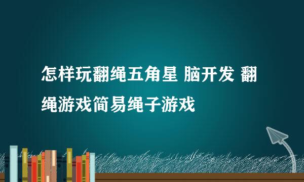 怎样玩翻绳五角星 脑开发 翻绳游戏简易绳子游戏