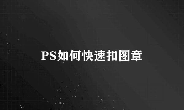 PS如何快速扣图章