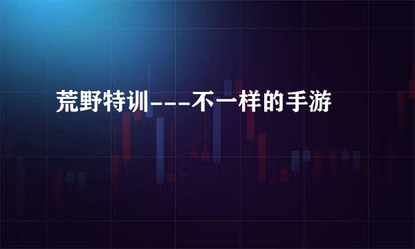荒野特训---不一样的手游