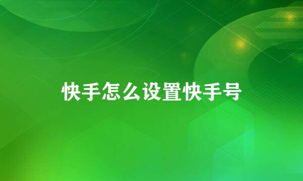 快手怎么设置快手号