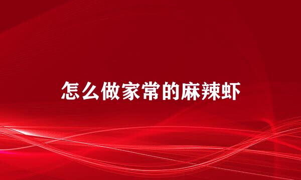 怎么做家常的麻辣虾