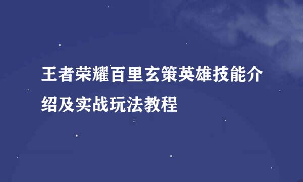 王者荣耀百里玄策英雄技能介绍及实战玩法教程