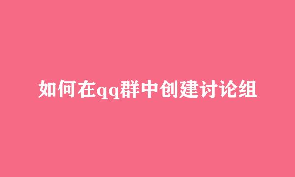 如何在qq群中创建讨论组