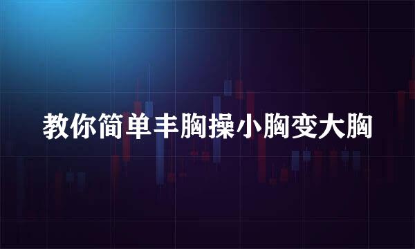 教你简单丰胸操小胸变大胸