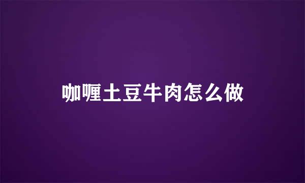 咖喱土豆牛肉怎么做