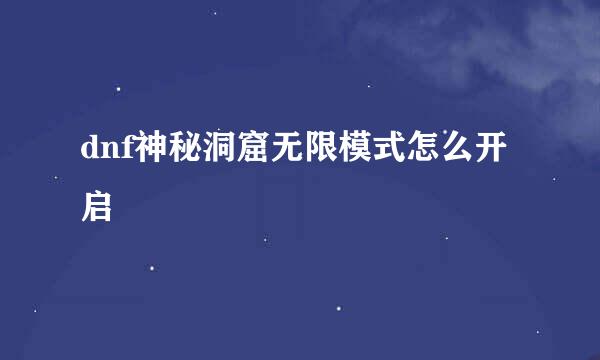 dnf神秘洞窟无限模式怎么开启