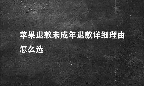 苹果退款未成年退款详细理由怎么选