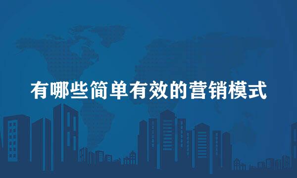 有哪些简单有效的营销模式