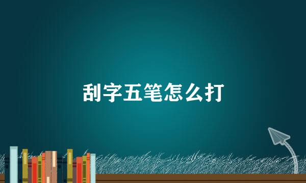 刮字五笔怎么打