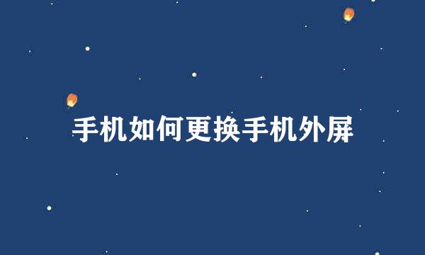 手机如何更换手机外屏