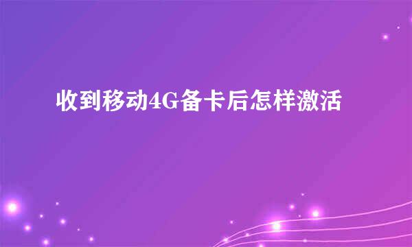 收到移动4G备卡后怎样激活