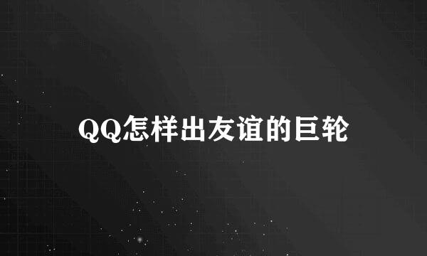 QQ怎样出友谊的巨轮