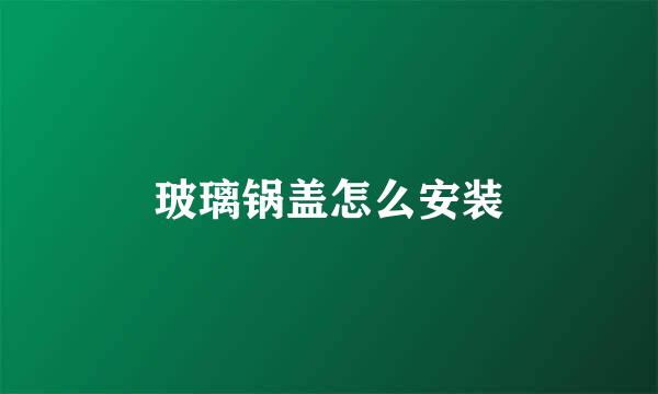 玻璃锅盖怎么安装