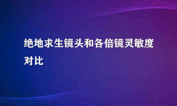 绝地求生镜头和各倍镜灵敏度对比