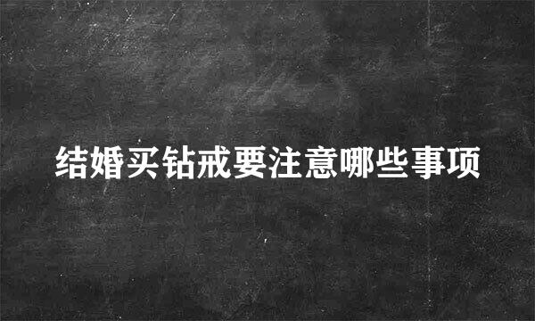 结婚买钻戒要注意哪些事项
