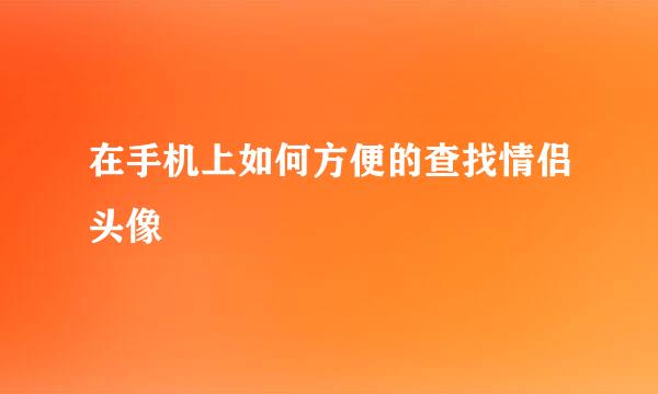 在手机上如何方便的查找情侣头像