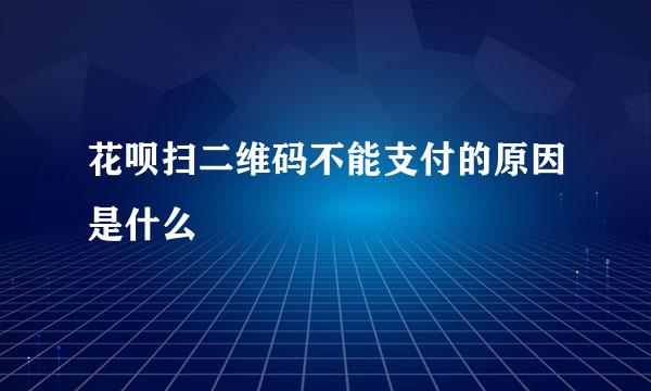 花呗扫二维码不能支付的原因是什么