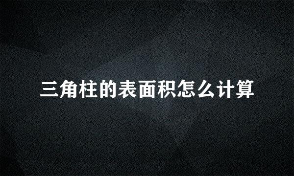 三角柱的表面积怎么计算