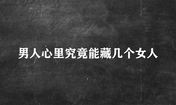 男人心里究竟能藏几个女人