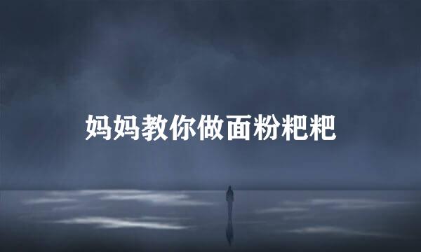妈妈教你做面粉粑粑