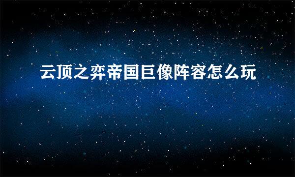 云顶之弈帝国巨像阵容怎么玩