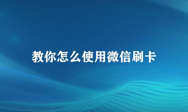 教你怎么使用微信刷卡