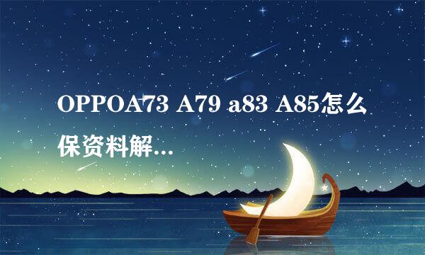 OPPOA73 A79 a83 A85怎么保资料解锁屏幕锁图案