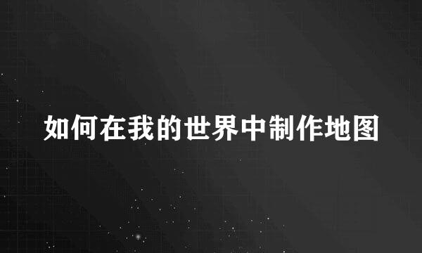 如何在我的世界中制作地图