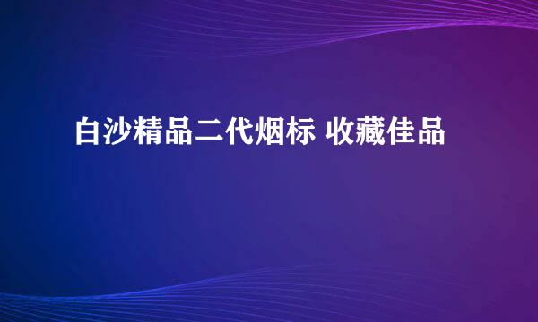 白沙精品二代烟标 收藏佳品