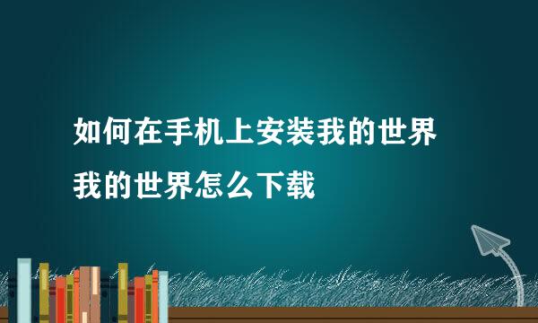 如何在手机上安装我的世界 我的世界怎么下载