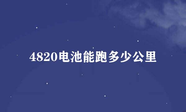 4820电池能跑多少公里