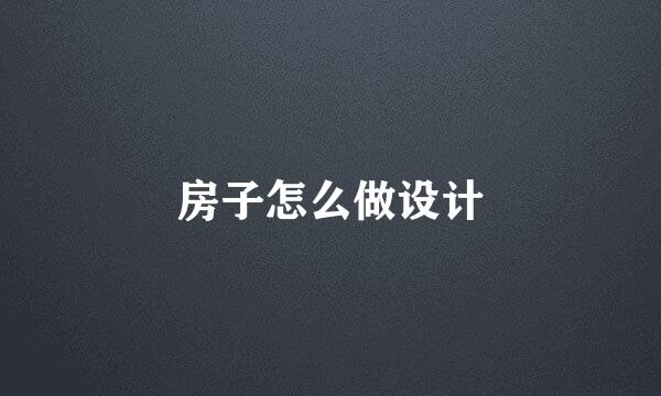 房子怎么做设计