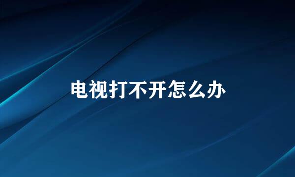 电视打不开怎么办