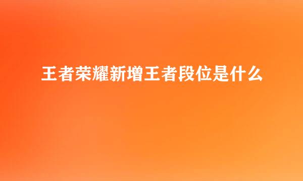 王者荣耀新增王者段位是什么