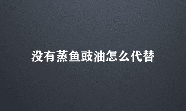 没有蒸鱼豉油怎么代替