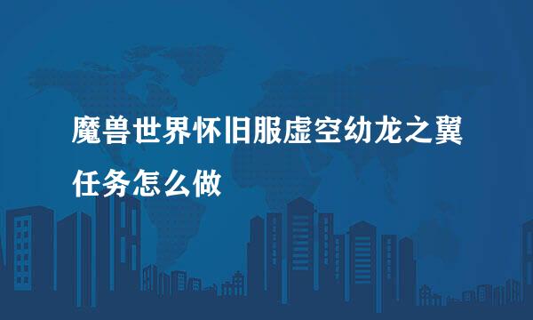 魔兽世界怀旧服虚空幼龙之翼任务怎么做