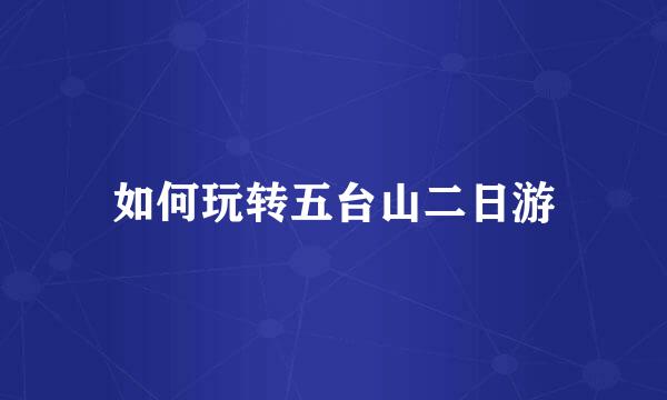 如何玩转五台山二日游